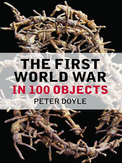 Title details for The First World War in 100 Objects by Peter Doyle - Available